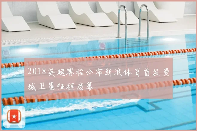 2018英超赛程公布新浪体育首发曼城卫冕征程启幕