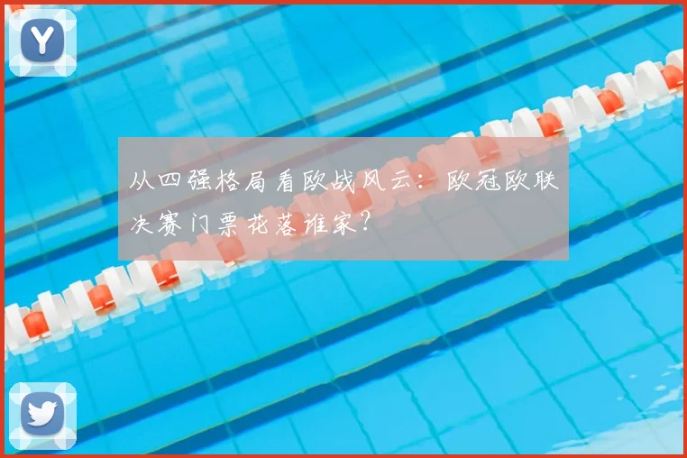 从四强格局看欧战风云：欧冠欧联决赛门票花落谁家？