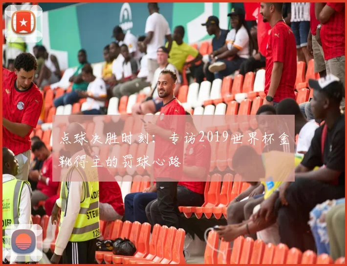 点球决胜时刻：专访2019世界杯金靴得主的罚球心路