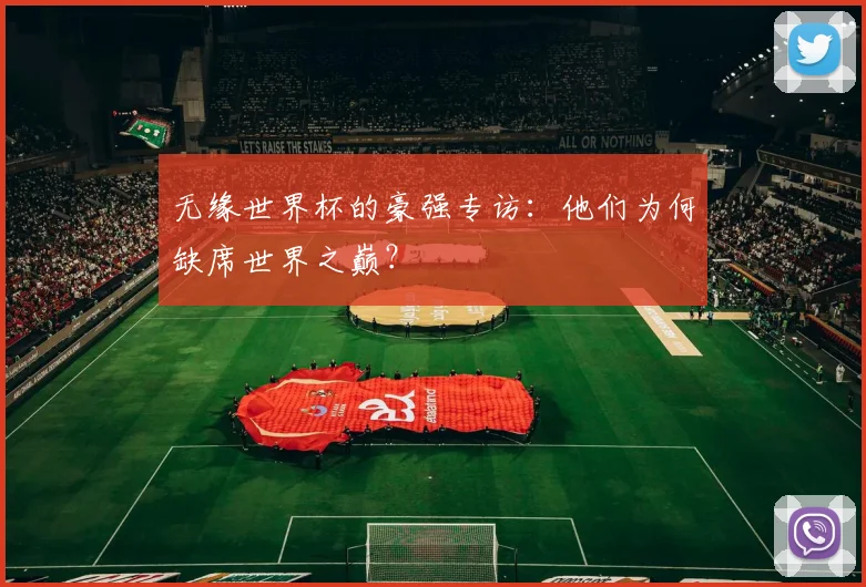 无缘世界杯的豪强专访：他们为何缺席世界之巅？
