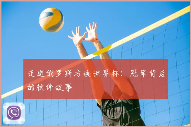 走进俄罗斯方块世界杯：冠军背后的软件故事