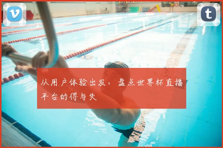 从用户体验出发，盘点世界杯直播平台的得与失