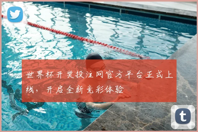 世界杯开奖投注网官方平台正式上线，开启全新竞彩体验